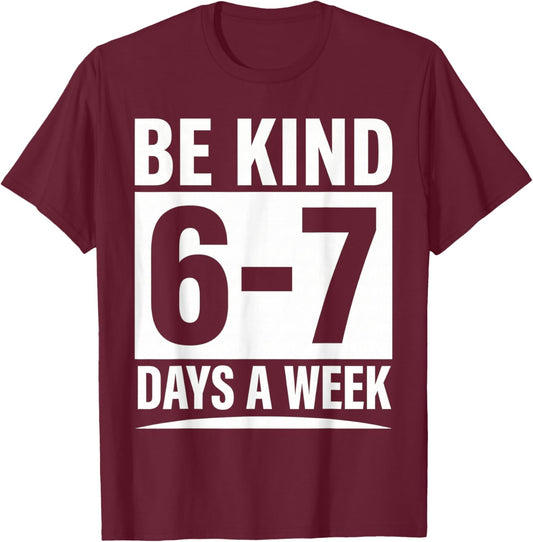 Be Kind 6-7 Days A Week Kindness Teacher Kids Six Seven Meme T-Shirt - T-Shirt | Maroon