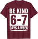 Be Kind 6-7 Days A Week Kindness Teacher Kids Six Seven Meme T-Shirt - T-Shirt | Maroon