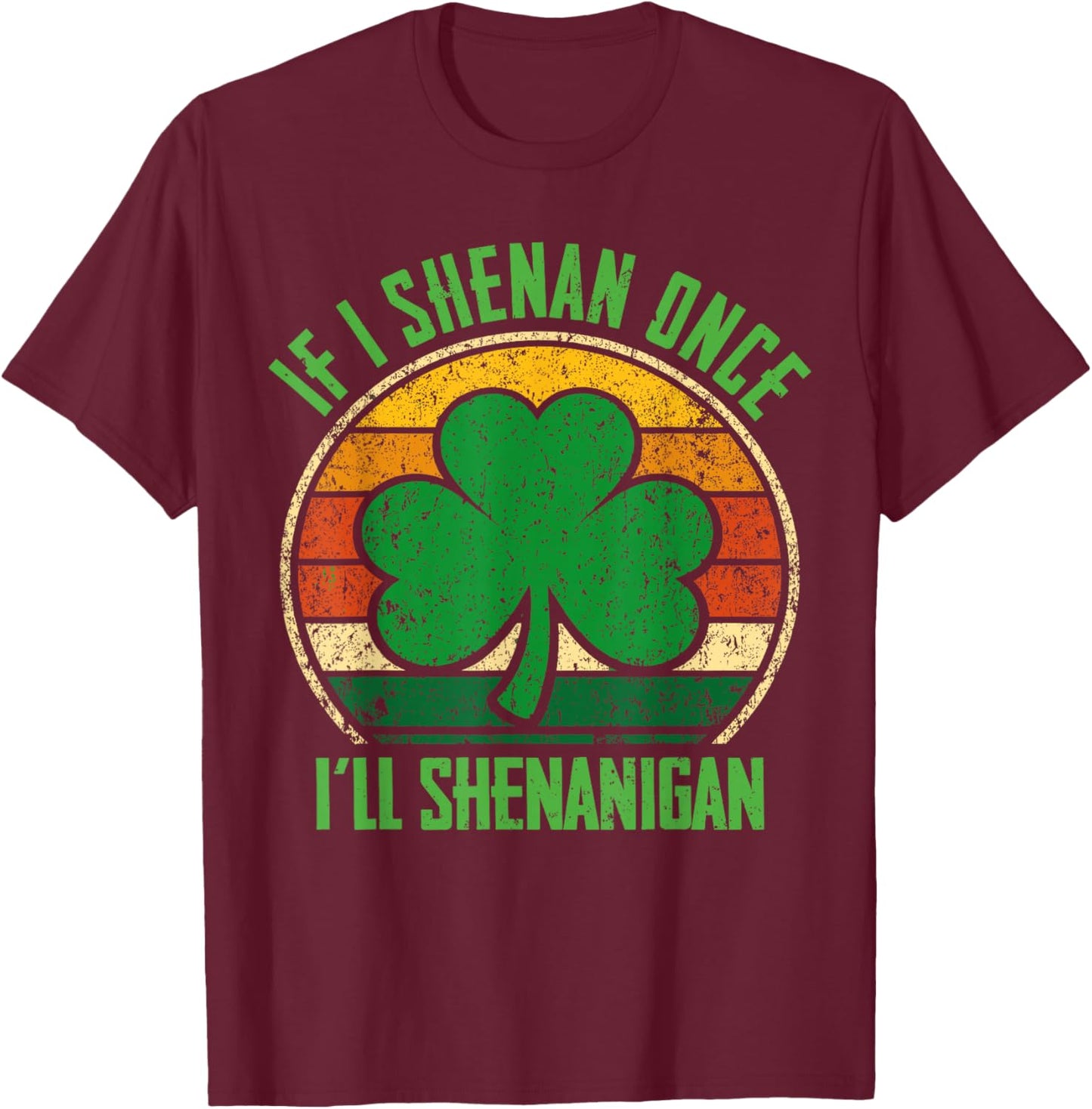 St Patricks Day If I Shenan Once I'll Shenanigan Funny Retro T-Shirt - T-Shirt | Maroon