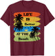 Life is Better at The Beach Summer Vacation Women Men Kids T-Shirt - T-Shirt | Maroon