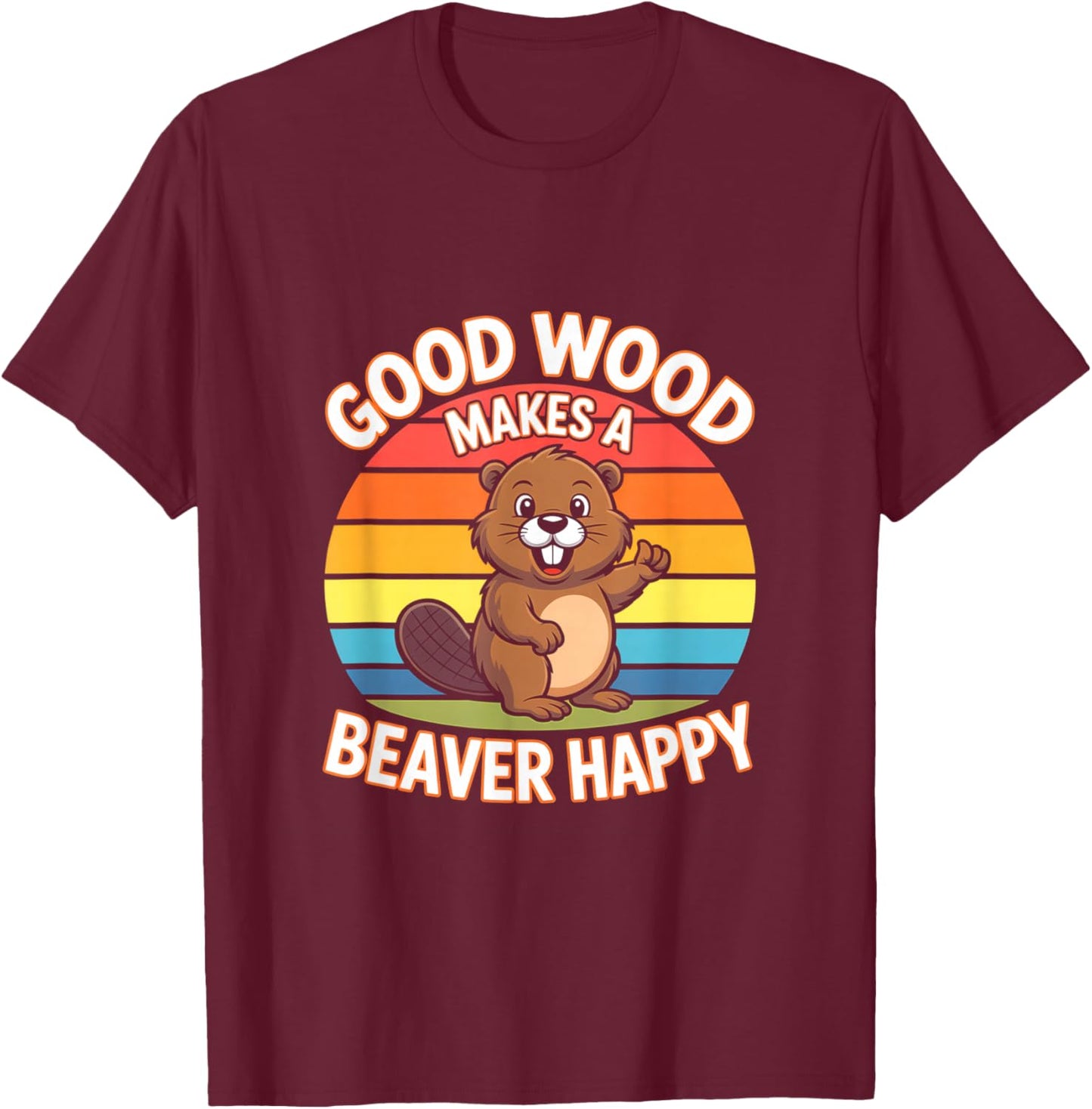 Good Wood Makes A Beaver Happy Funny Beaver T-Shirt - T-Shirt | Maroon