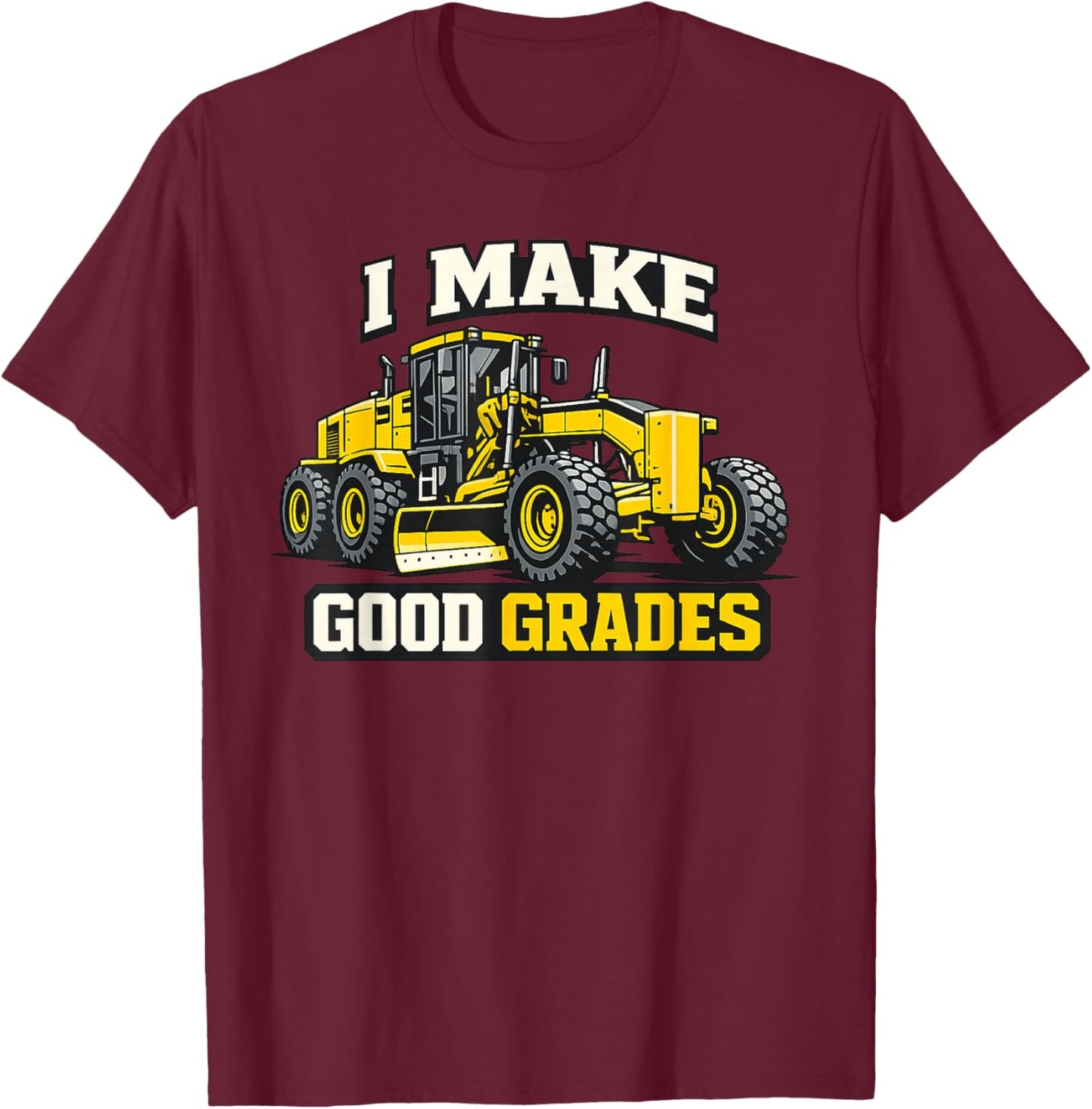 I Make Good Grades Motor Grader Operator T-Shirt - T-Shirt | Maroon