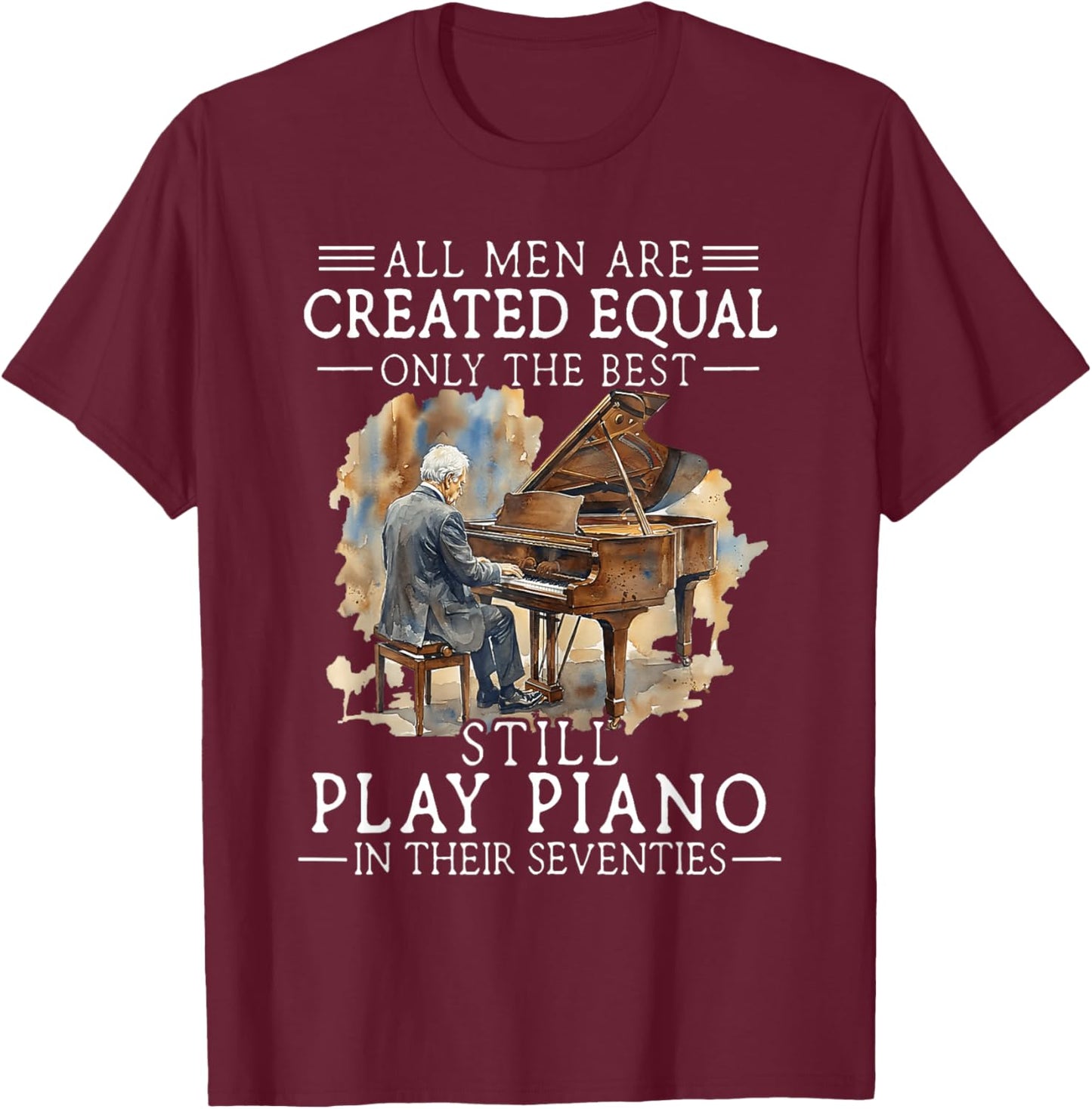 All Men are Created Equal Only The Best Still Play Piano T-Shirt - T-Shirt | Maroon