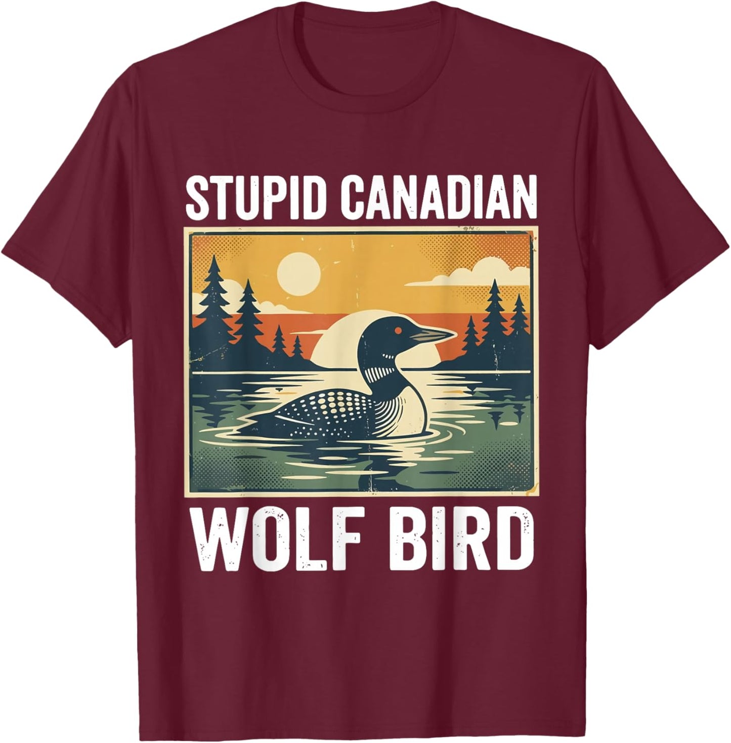 Retro Funny Sarcastic Animal Stupid Canadian Wolf Bird Loon T-Shirt - T-Shirt | Maroon