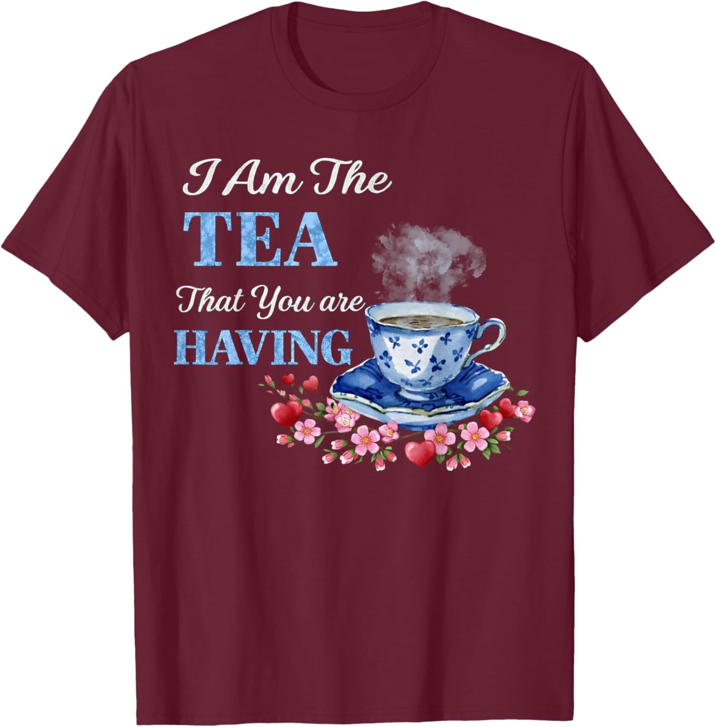 I Am The Tea That You are Having Valentines Day Quote T-Shirt - T-Shirt | Maroon