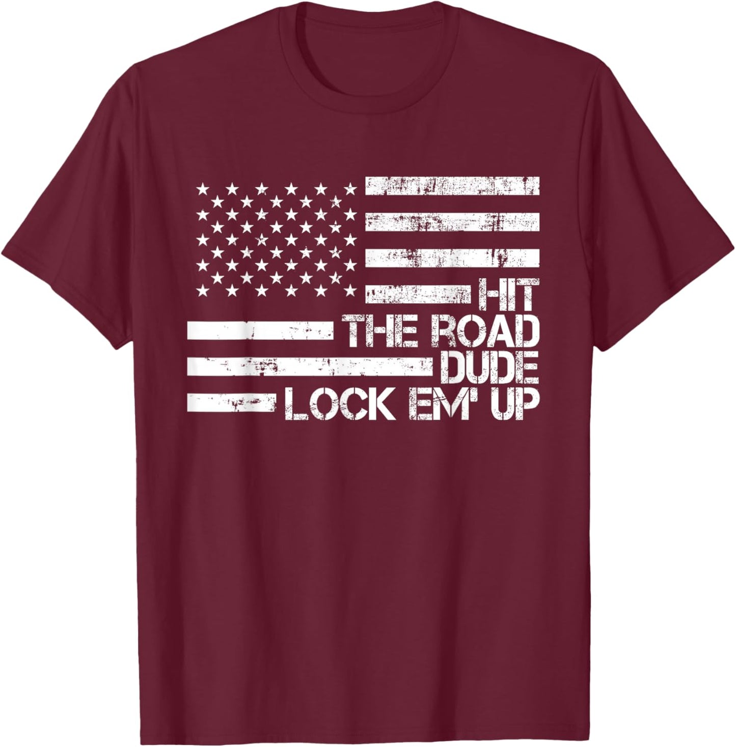 Hit The Road Dude Lock em' Up Funny Design USA Flag T-Shirt - T-Shirt | Maroon