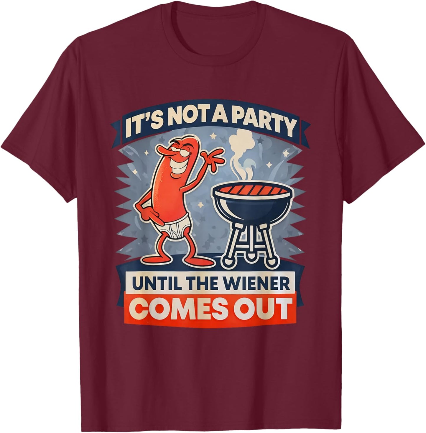 It's Not A Party Until The Weiner Comes Out Funny Hot Dog T-Shirt - T-Shirt | Maroon