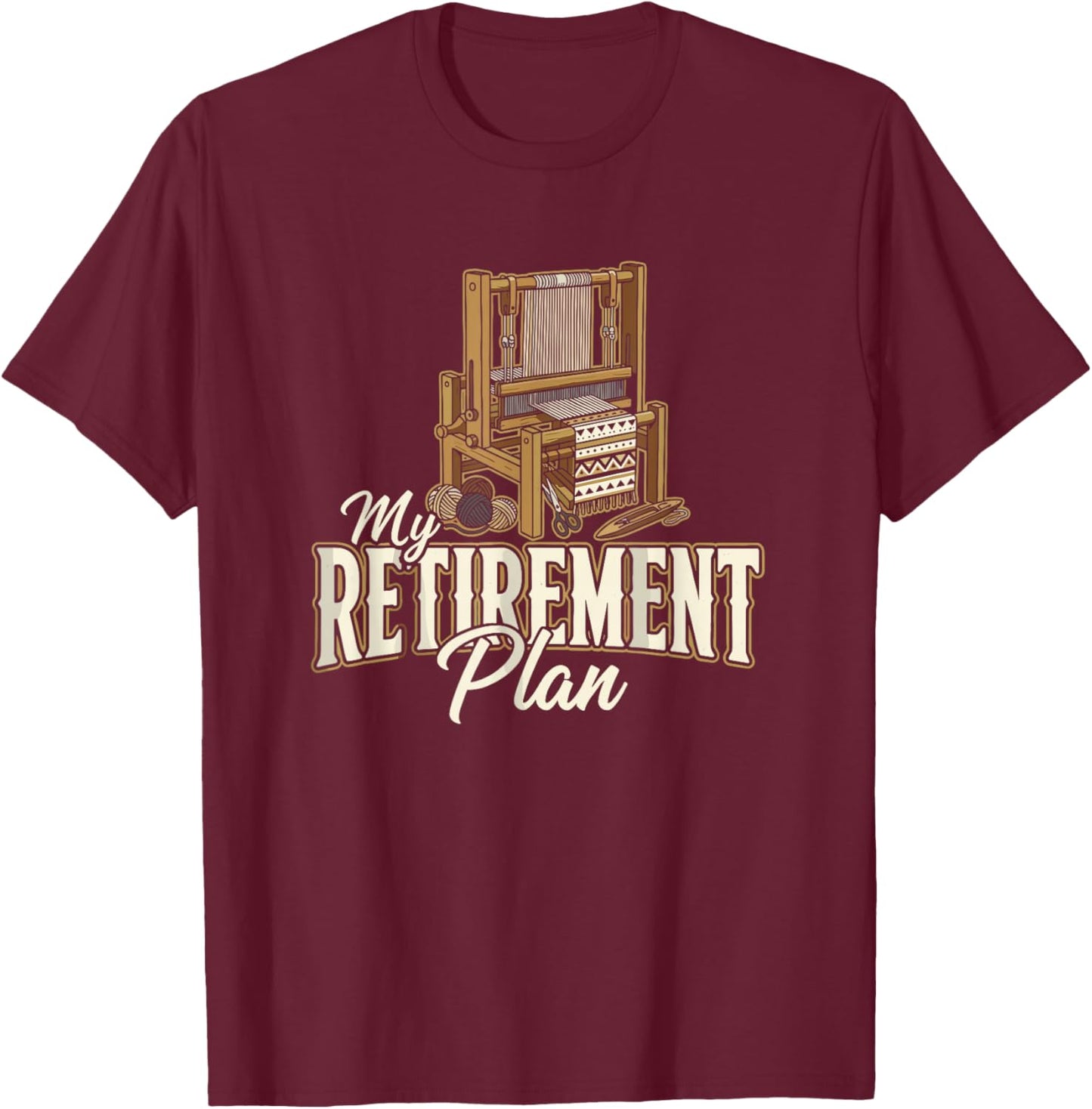 My Retirement Plan Loom Weaving Textile Craft Weaver T-Shirt - T-Shirt | Maroon