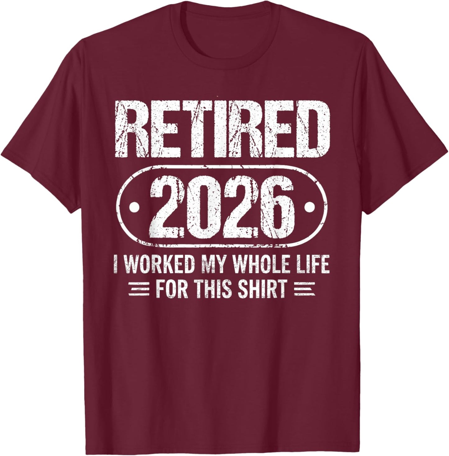 Retired 2026 Funny Retirement Worked Whole Life for This T-Shirt - T-Shirt | Maroon
