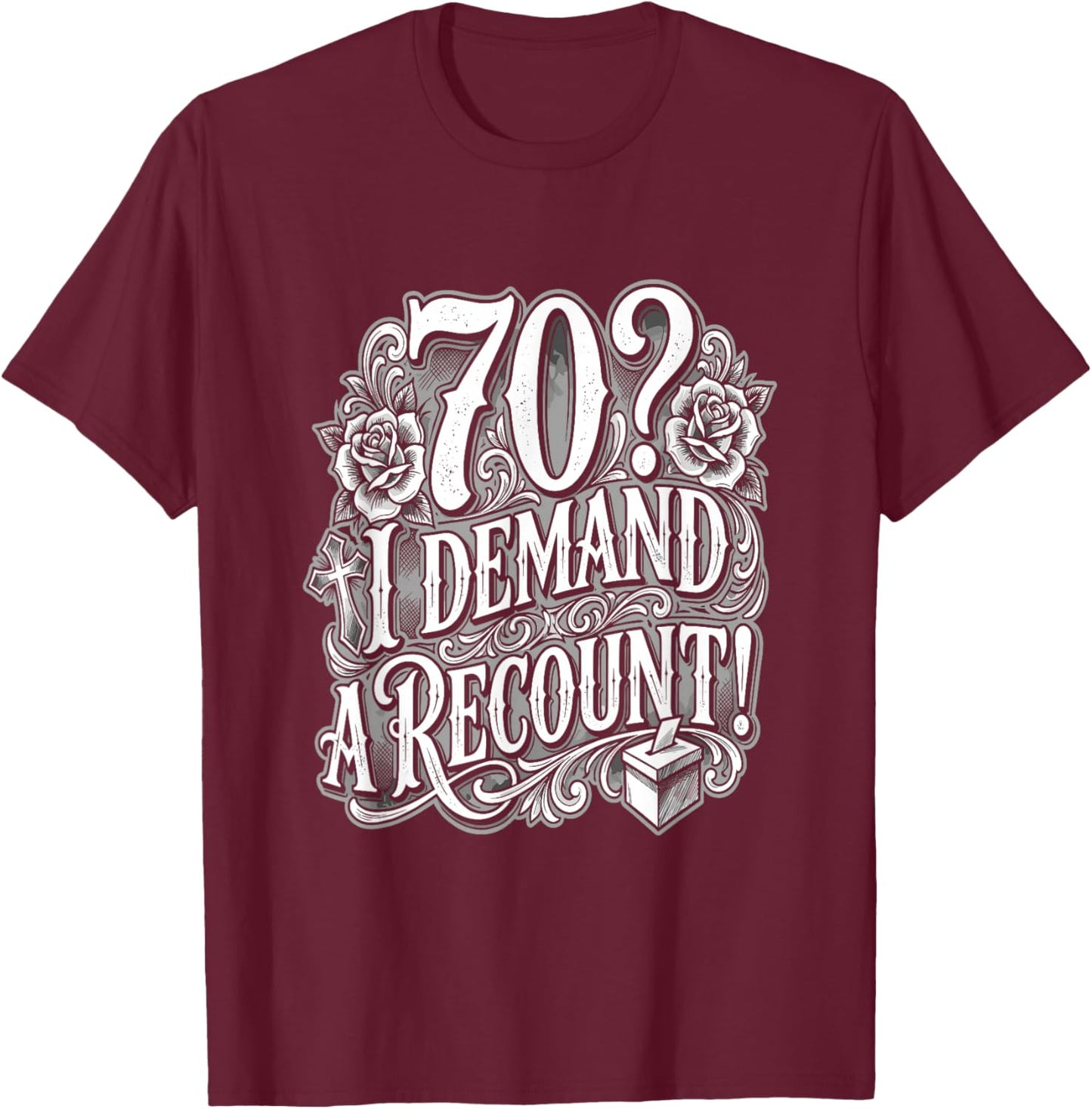 70? I Demand A Recount Funny 70th Birthday T-Shirt - T-Shirt | Maroon