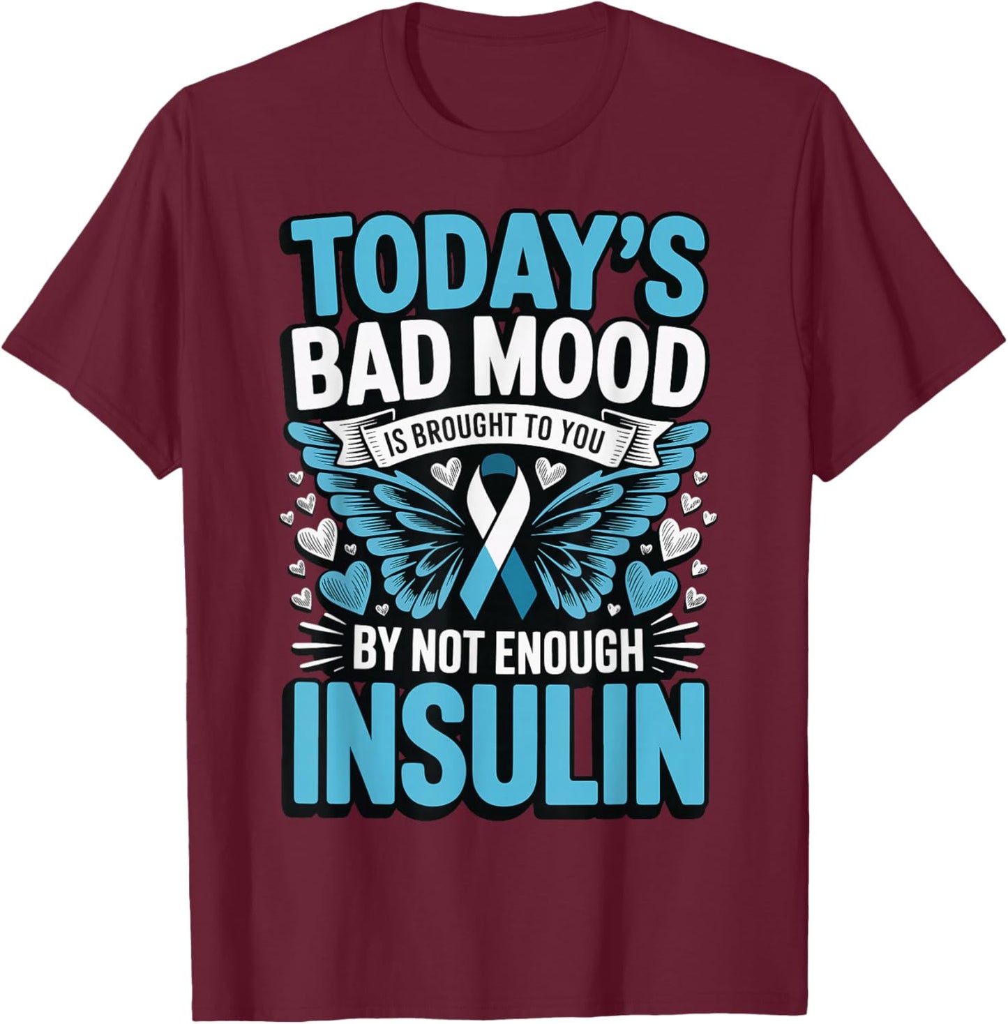 Todays Bad Mood is Brought to You by Not Enough Insulin T-Shirt - T-Shirt | Maroon