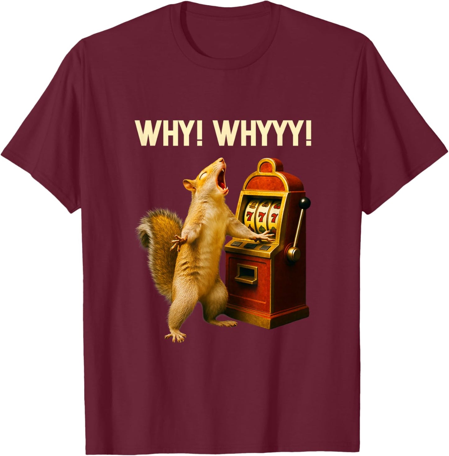 Funny Squirrel Slot Machine Why Whyyy Gambling Gambler Art T-Shirt - T-Shirt | Maroon