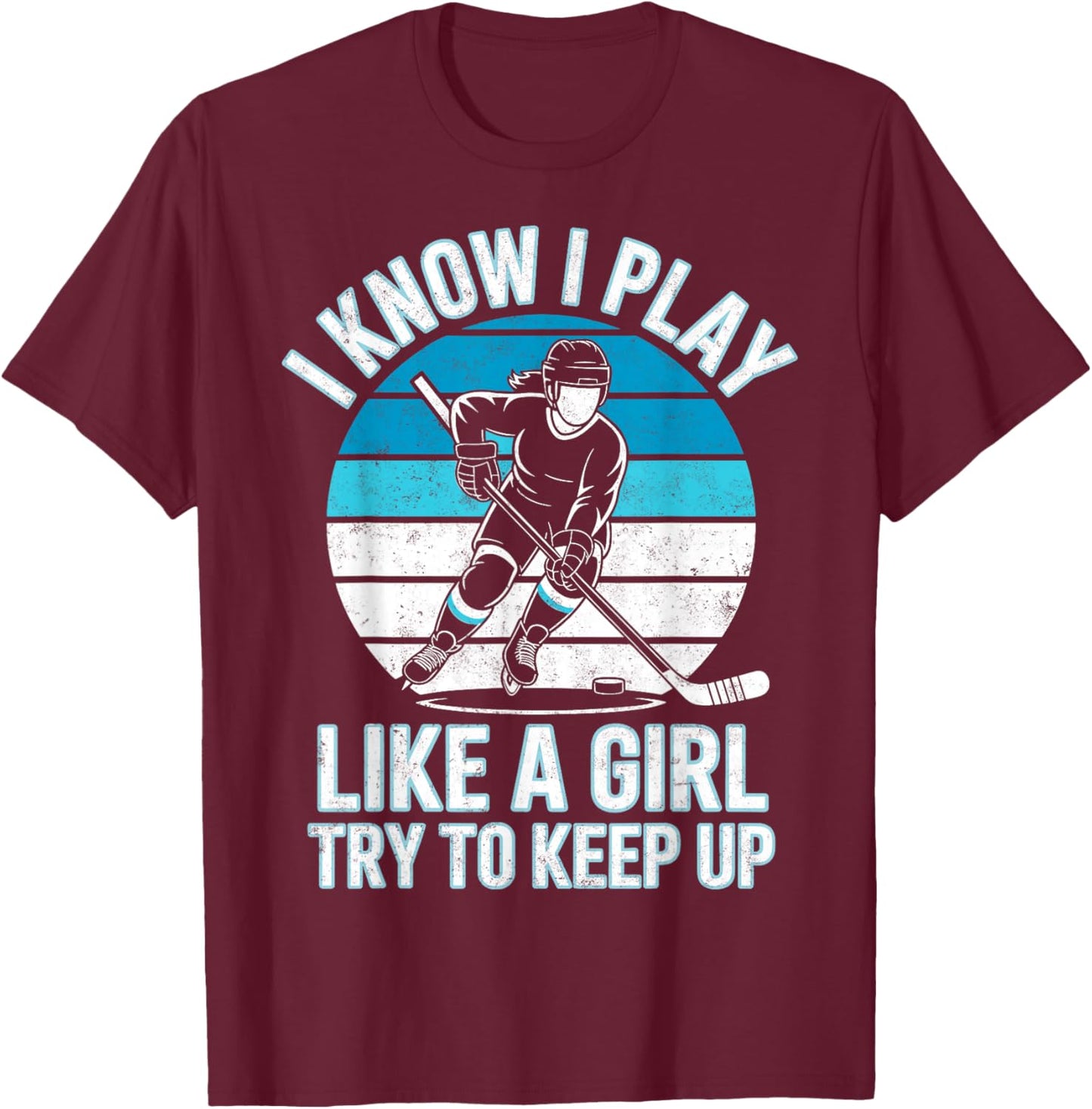 I Know I Play Like a Girl Try to Keep Up Ice Hockey Player T-Shirt - T-Shirt | Maroon