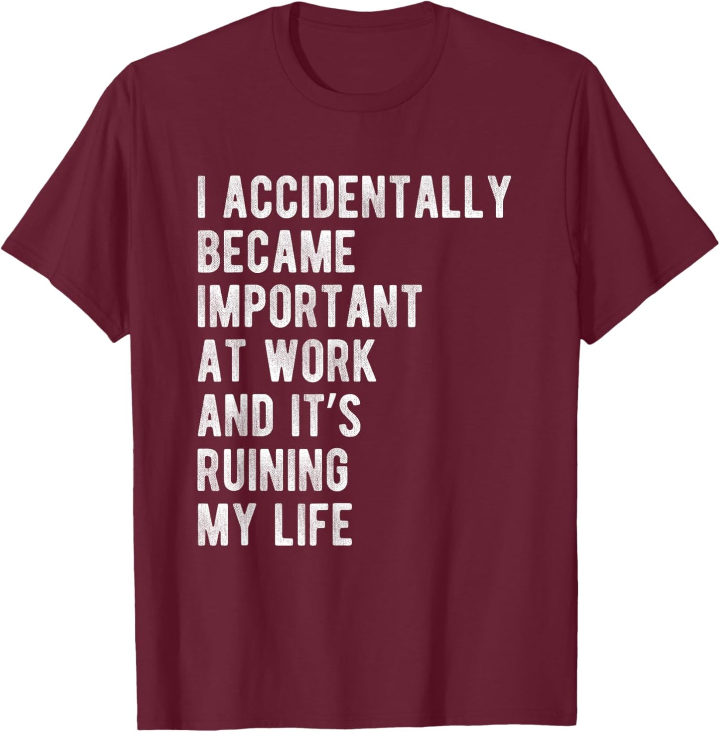 I Accidentally Became Important at Work Its Ruining My Life T-Shirt - T-Shirt | Maroon