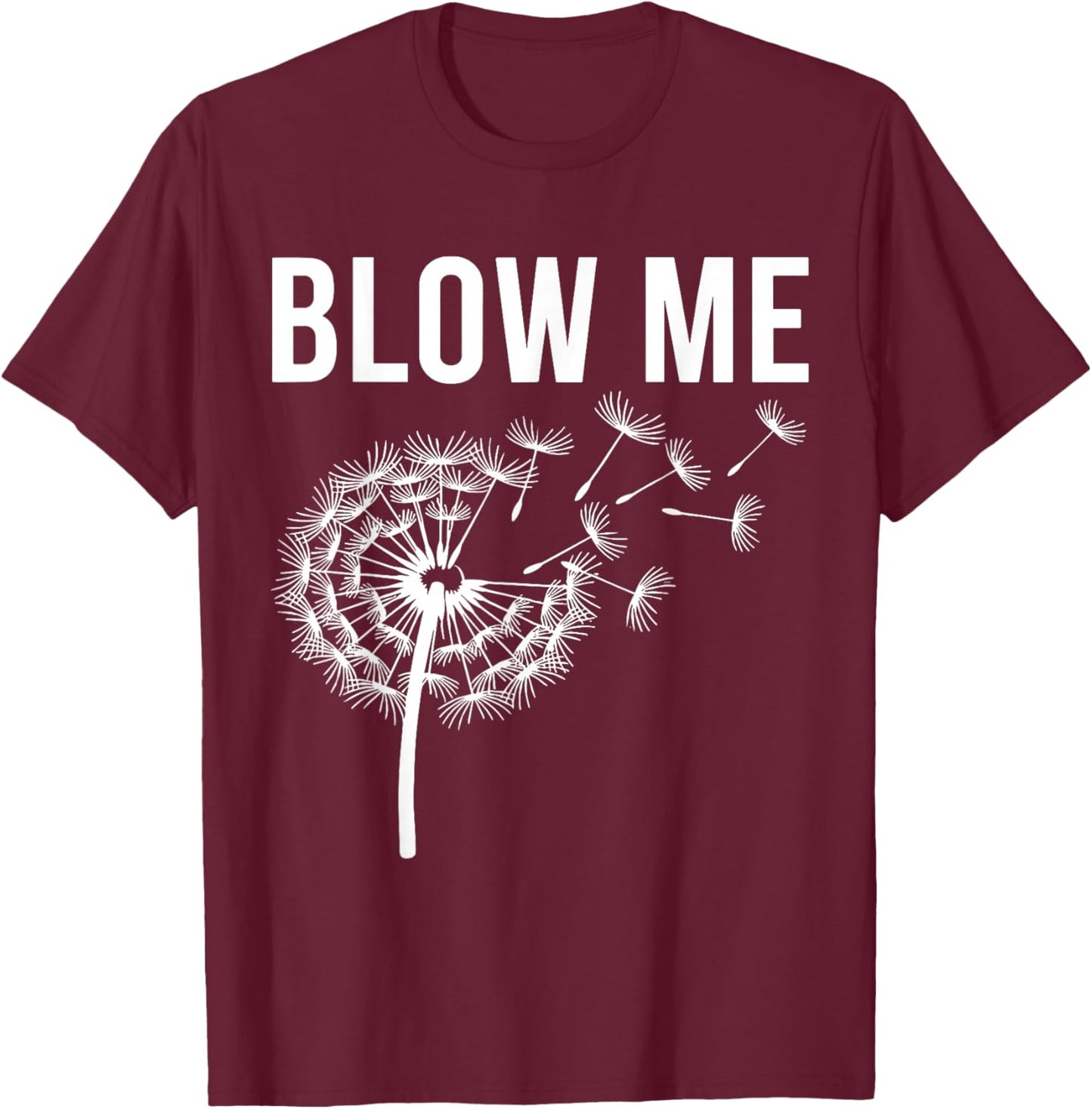 Dandelion Blow Me, Funny, Jokes, Sarcastic Sayings T-Shirt - T-Shirt | Maroon