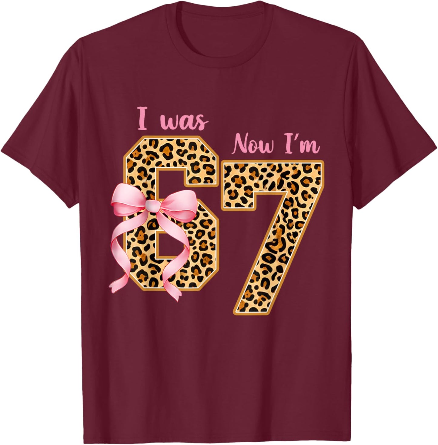 Leopard I was 6 Now I'm 7 Birthday Girl Bday Party 67 Meme T-Shirt - T-Shirt | Maroon