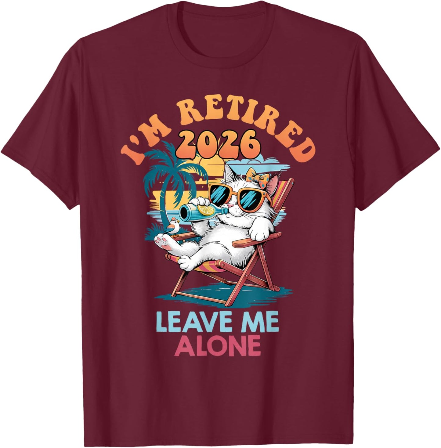 Retiree I'm Retired 2026 Leave ME Alone Funny Retirement T-Shirt - T-Shirt | Maroon