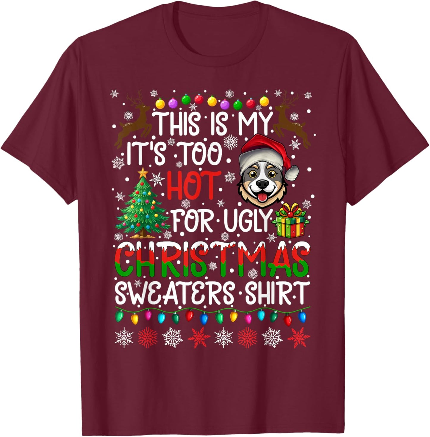 Too Hot for Ugly Christmas Sweaters Australian Cattle Dog T-Shirt - T-Shirt | Maroon