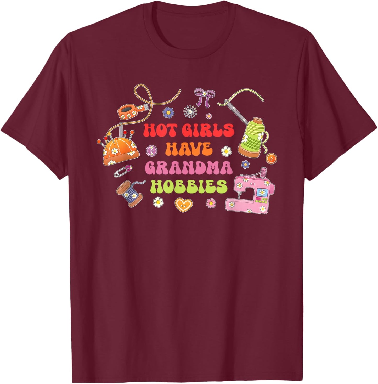 Hot Girls Have Grandma Hobbies Funny T-Shirt - T-Shirt | Maroon