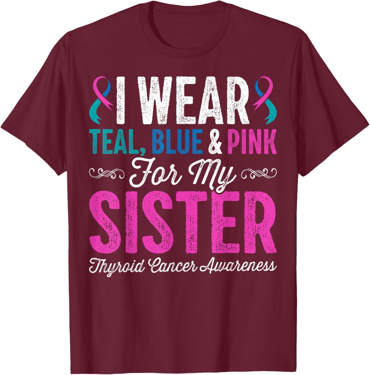 I Wear Teal Blue Pink for My Sister Thyroid Cancer Awareness T-Shirt - T-Shirt | Maroon