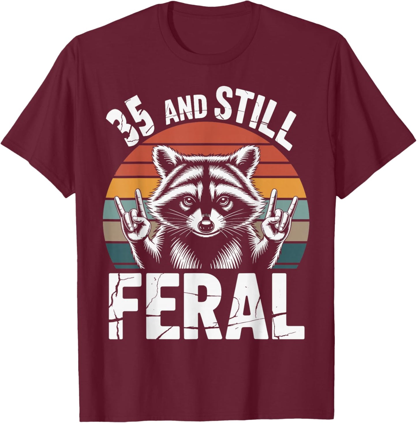 35 and Still Feral 35th Birthday 35 Years Old Funny T-Shirt - T-Shirt | Maroon