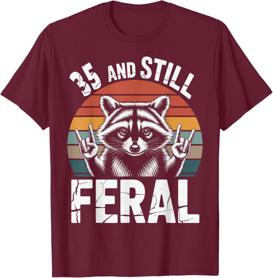 35 and Still Feral 35th Birthday 35 Years Old Funny T-Shirt - T-Shirt | Maroon