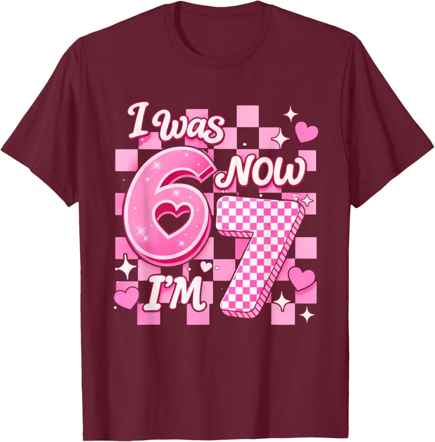 6 7 Years Old Birthday Girl I was 6 Now I'm 7 67 Meme Kids T-Shirt - T-Shirt | Maroon