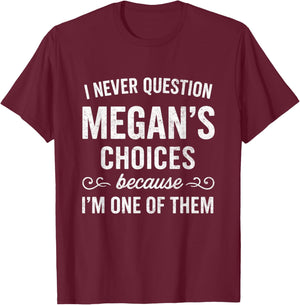 I Never Question MEGAN's Choices Because I'm One of Them T-Shirt - T-Shirt | Maroon