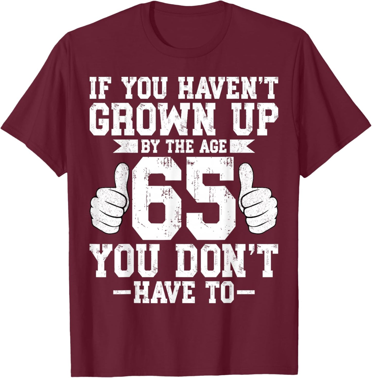 If You Haven't Grown Up 65 Years Old 65th Birthday Party T-Shirt - T-Shirt | Maroon