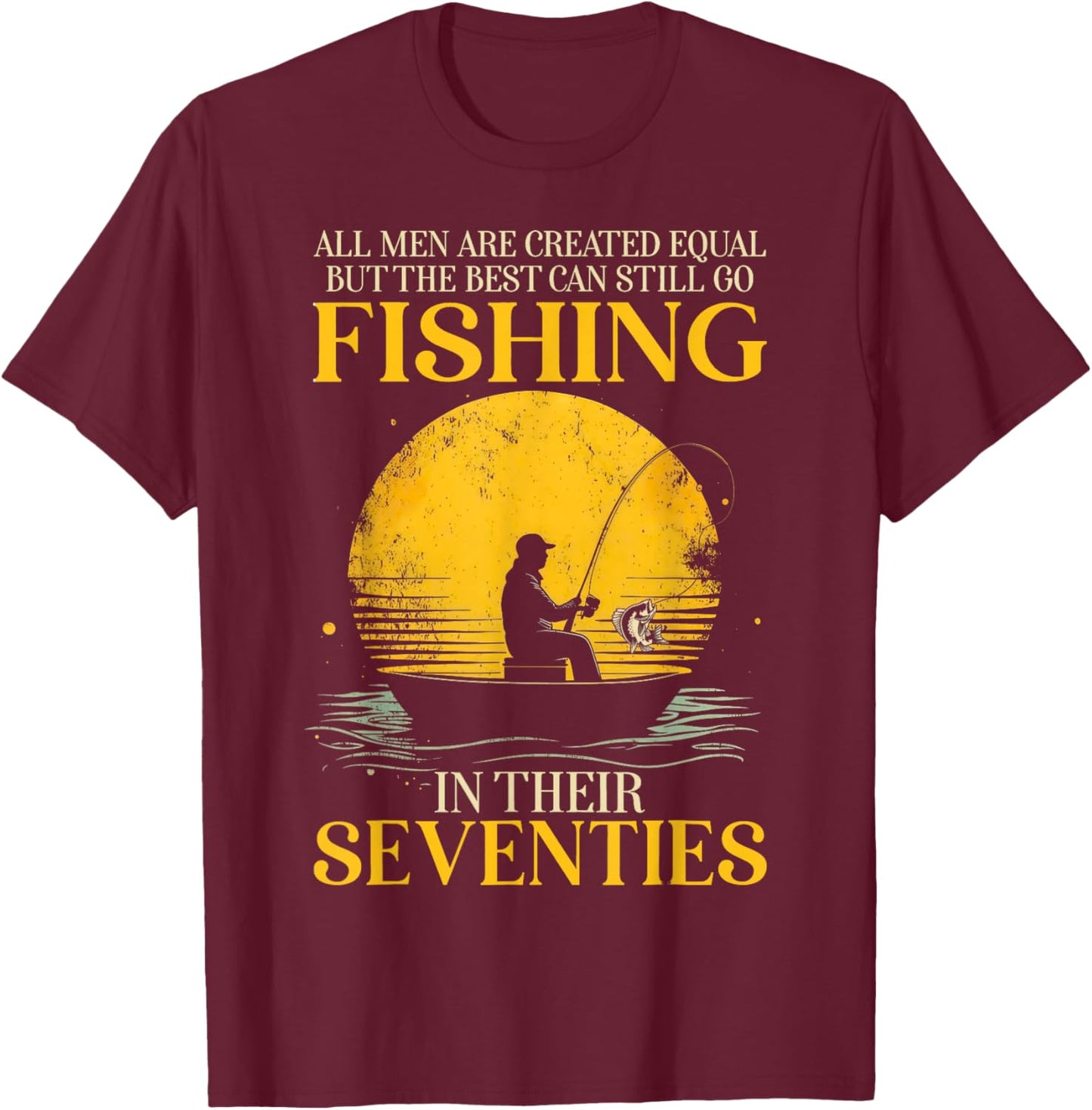 All Men are Created Equal But The Best Can Still Go Fishing T-Shirt - T-Shirt | Maroon