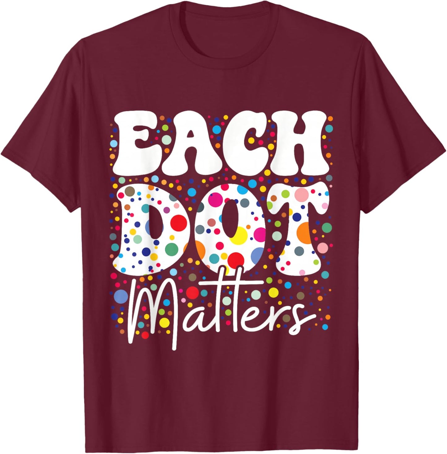 Each Dot Matters Polka Dot Lover Happy Dot Day Kids Girl Boy T-Shirt - T-Shirt | Maroon