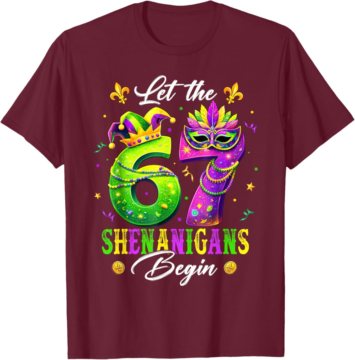Let The 67 Shenanigans Begin Funny 6 7 Six Seven Mardi Gras T-Shirt - T-Shirt | Maroon