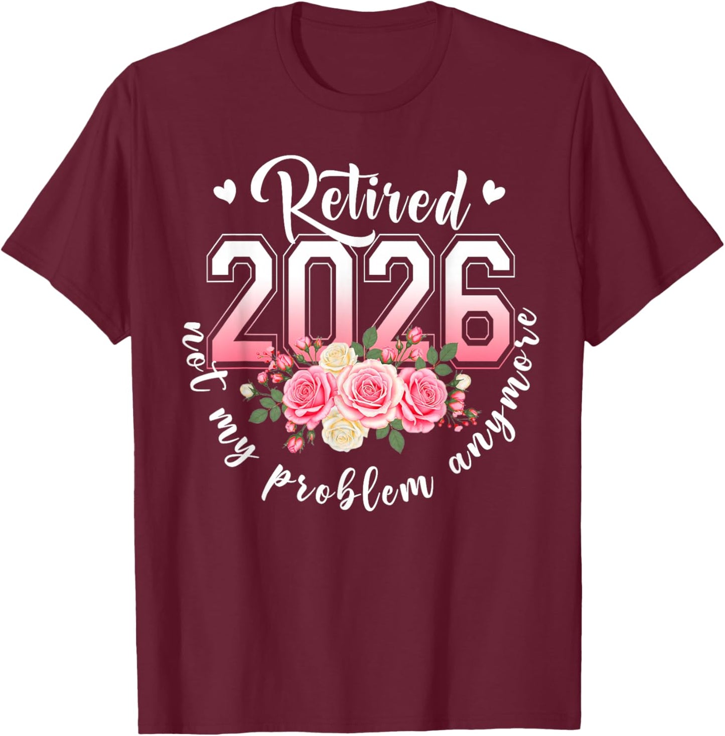 Retired 2026 Not My Problem Anymore Floral Women Retirement T-Shirt - T-Shirt | Maroon