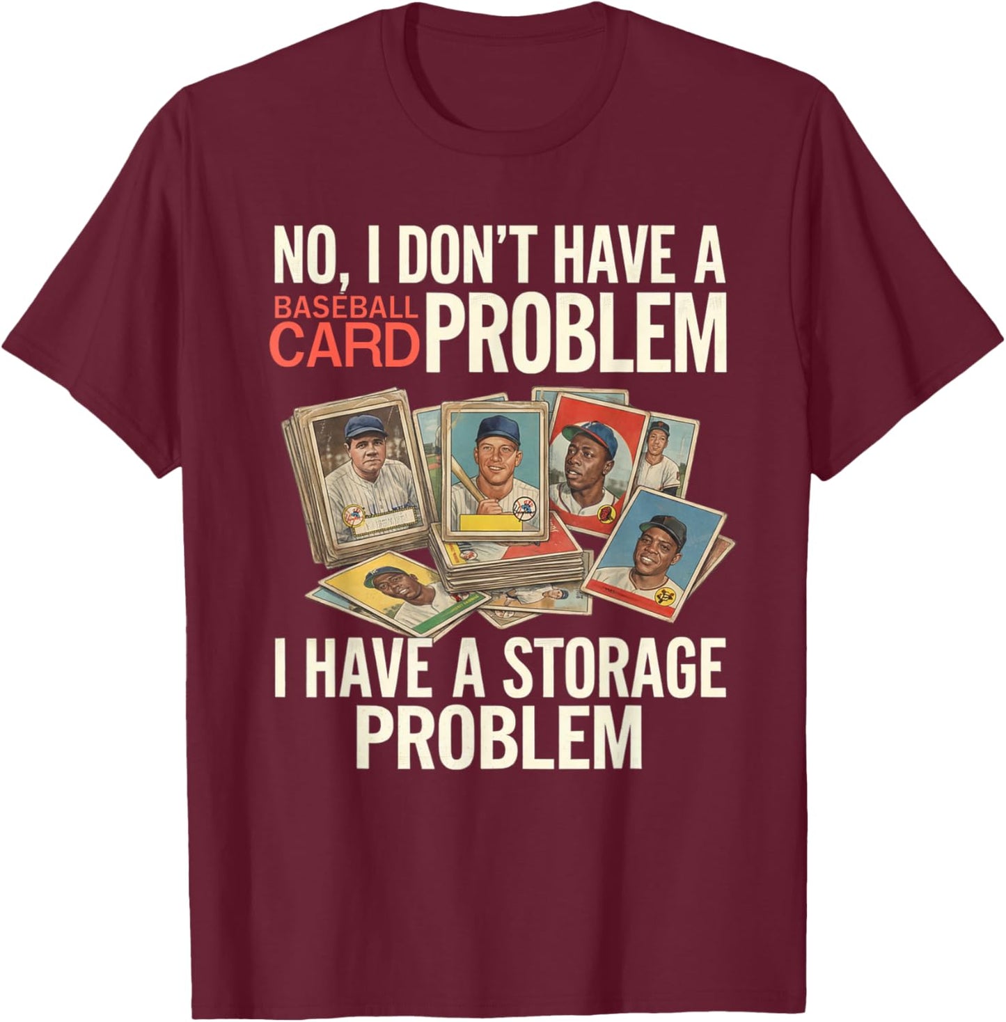 I Dont Have A Baseball Card Problem I Have A Storage Problem T-Shirt - T-Shirt | Maroon