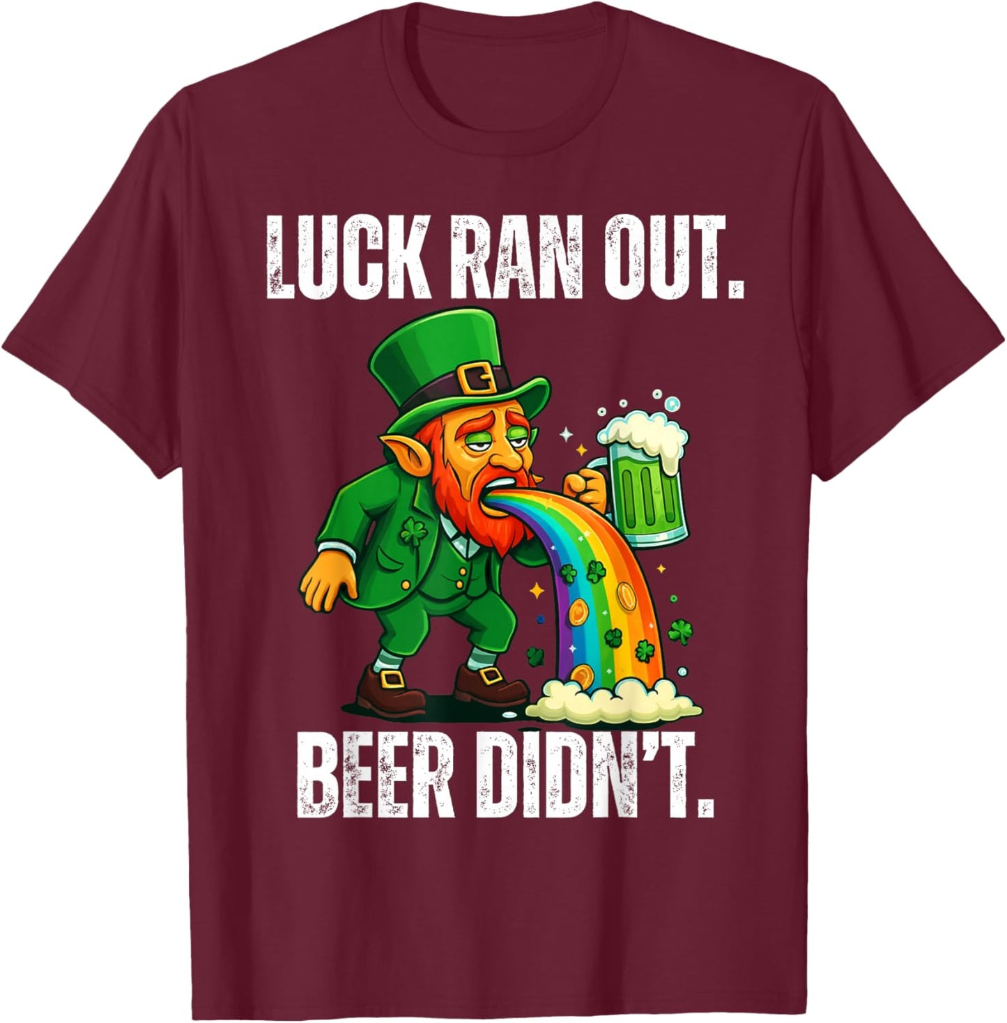 Luck Ran Out Beer Didn't Funny Leprechaun St Patrick's Day T-Shirt - T-Shirt | Maroon
