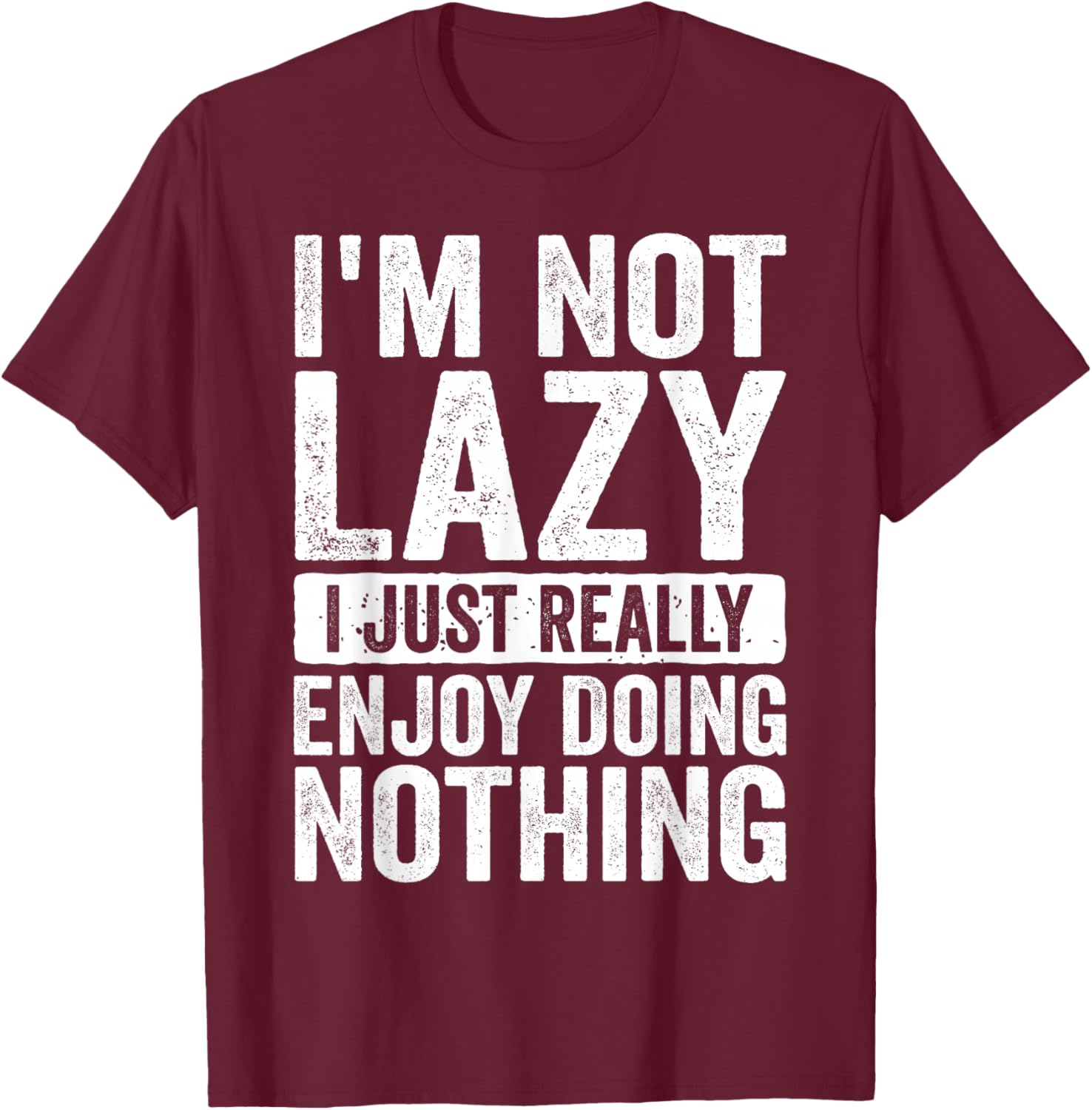 Im Not Lazy I Just Really Enjoy Doing Nothing Humor T-Shirt - T-Shirt | Maroon