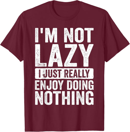 Im Not Lazy I Just Really Enjoy Doing Nothing Humor T-Shirt - T-Shirt | Maroon