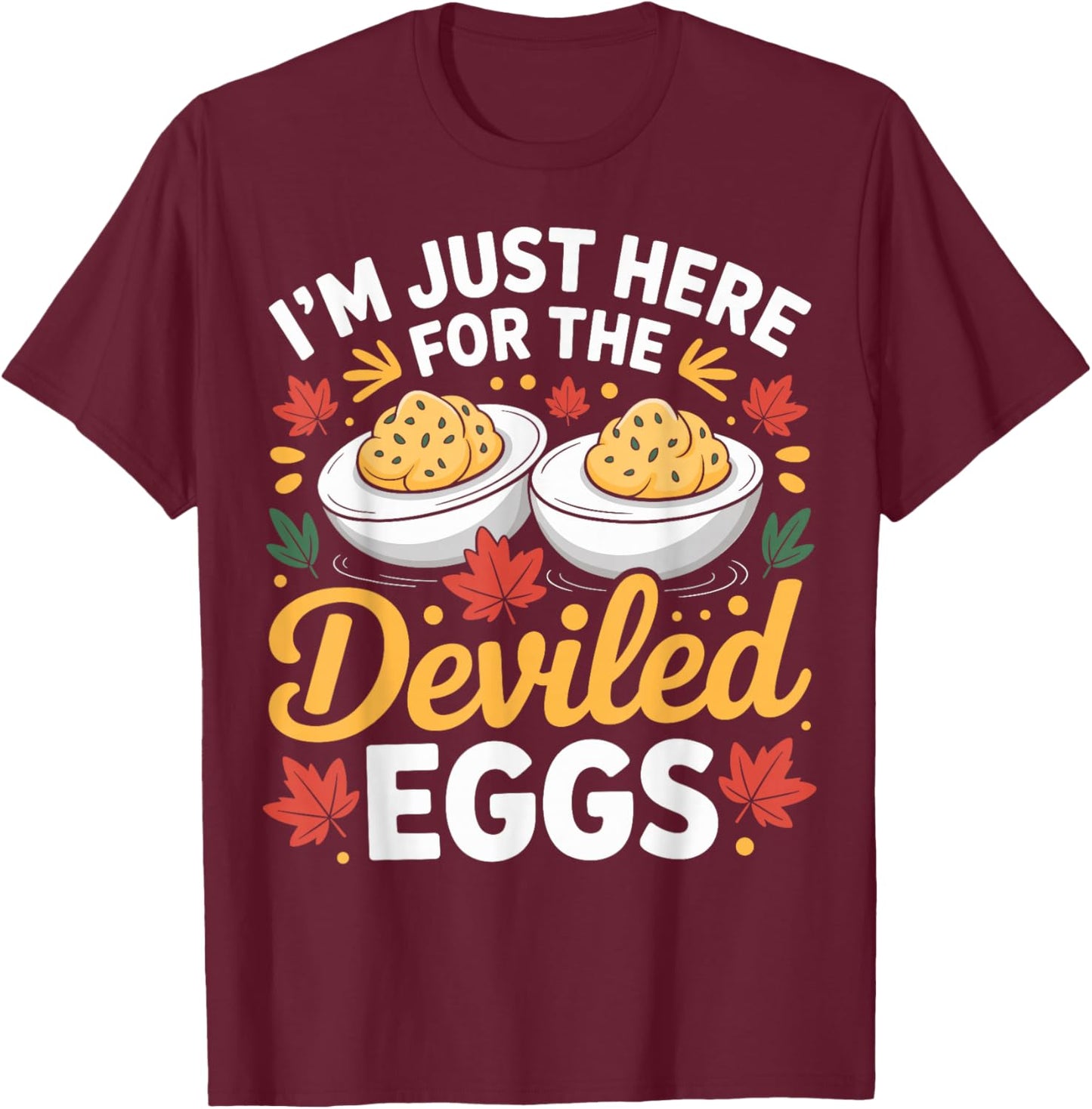 I'm Just Here for The Deviled Eggs Funny Thanksgiving Food T-Shirt - T-Shirt | Maroon