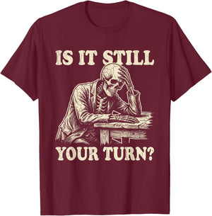 is It Still Your Turn Funny Skeleton Waiting Quote Meme T-Shirt - T-Shirt | Maroon