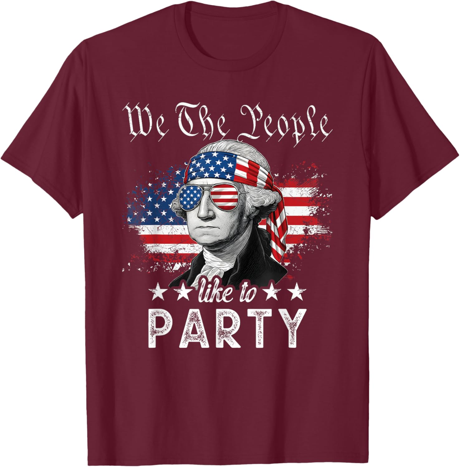 We The People Like to Party: George Washington, 4th of July T-Shirt - T-Shirt | Maroon