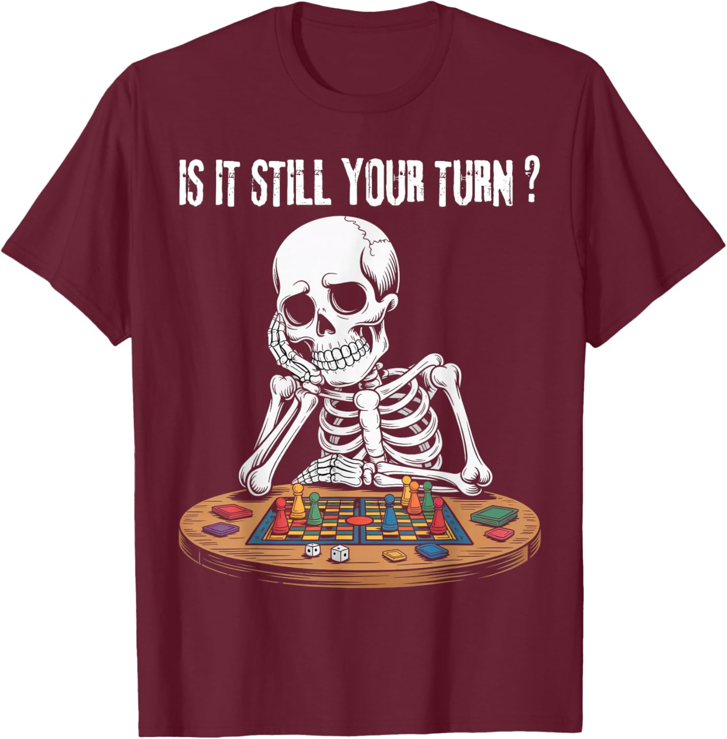 Funny Gaming Skeleton is It Still Your Turn Board Games T-Shirt - T-Shirt | Maroon