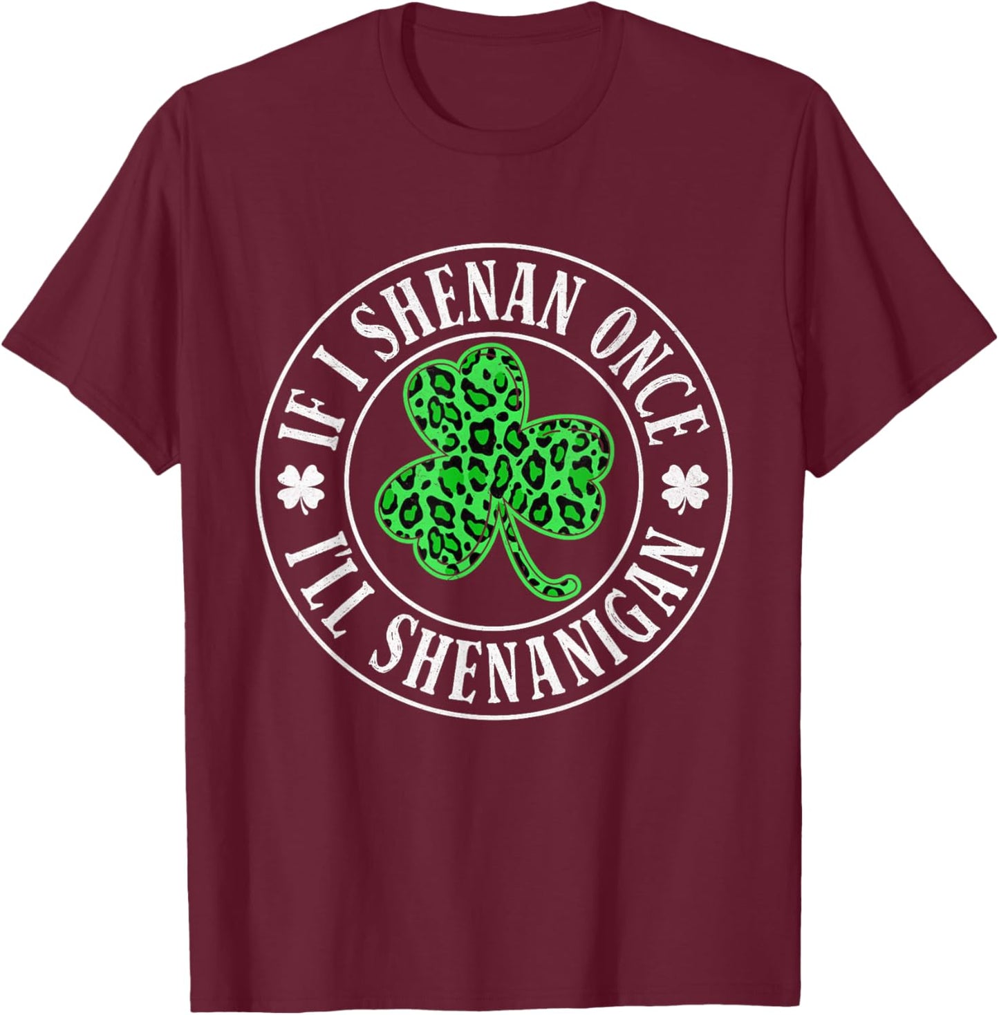 If I Shenan Once I'll Shenanigan Funny St Patricks Day T-Shirt - T-Shirt | Maroon