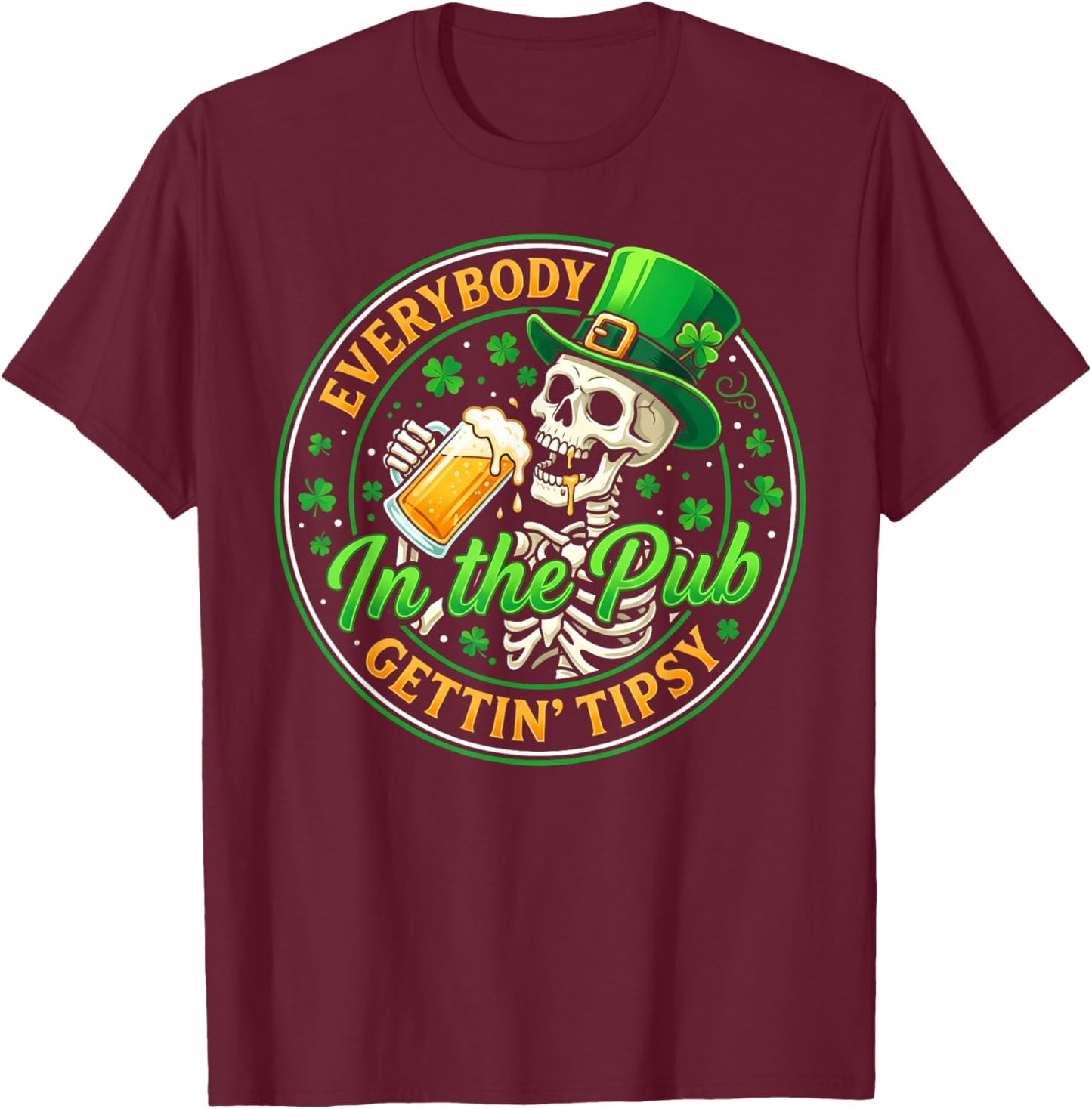 Everybody in The Pub Getting Tipsy St Patricks Day T-Shirt - T-Shirt | Maroon