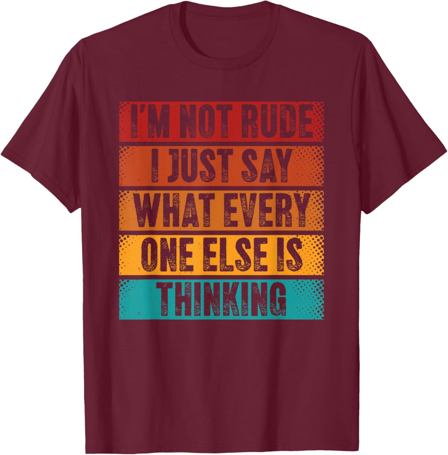 I'm Not Rude, I Just Say What Everyone Else is Thinking T-Shirt - T-Shirt | Maroon