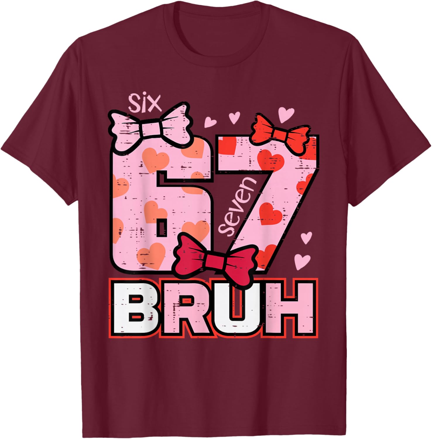 67 Bruh 6 7 Valentines Day Six Seven Meme Men Women Kids T-Shirt - T-Shirt | Maroon