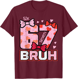 67 Bruh 6 7 Valentines Day Six Seven Meme Men Women Kids T-Shirt - T-Shirt | Maroon