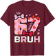 67 Bruh 6 7 Valentines Day Six Seven Meme Men Women Kids T-Shirt - T-Shirt | Maroon