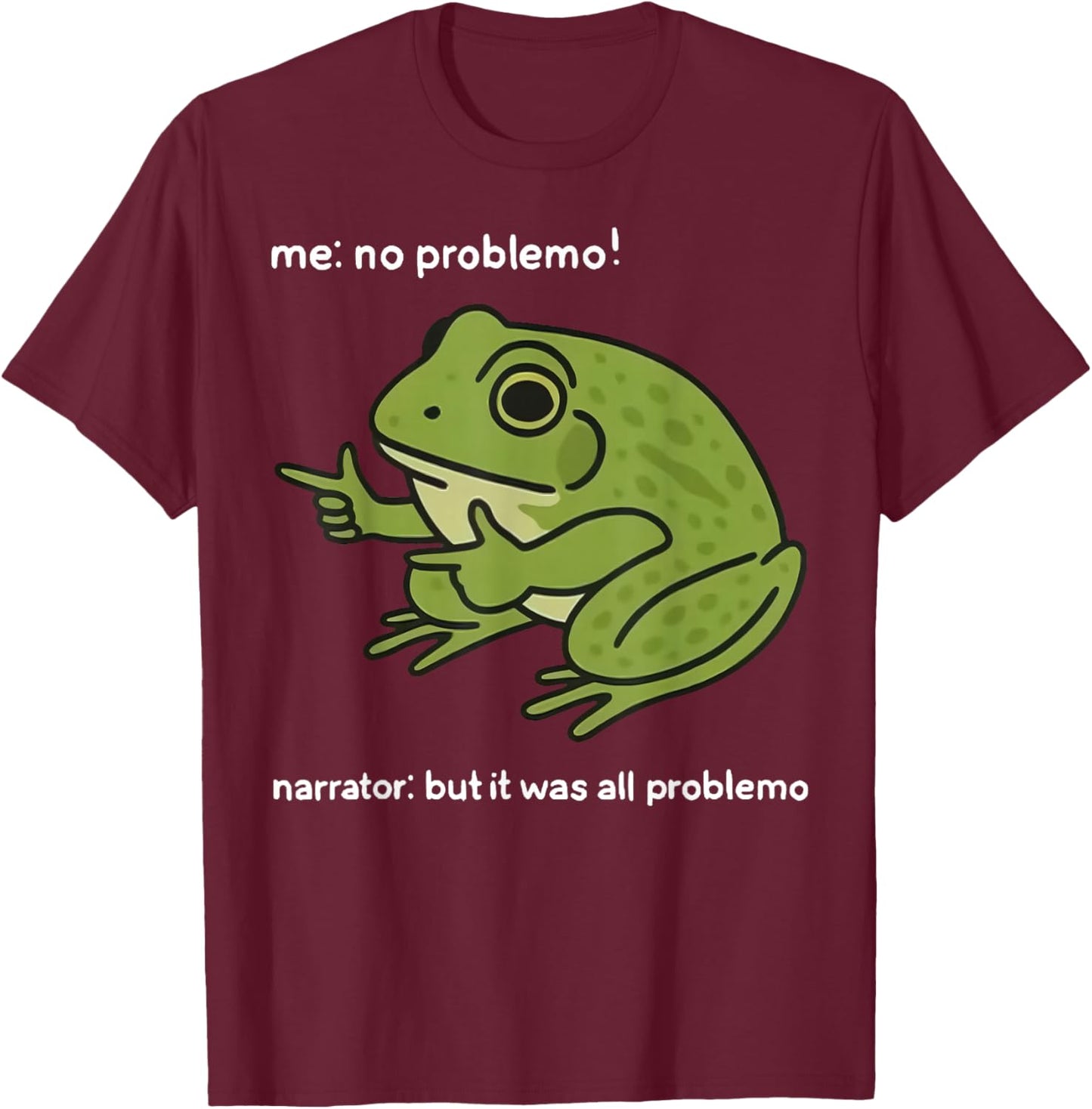 Funny Frog Me No Problemo Narrator But It was All Problemo T-Shirt - T-Shirt | Maroon