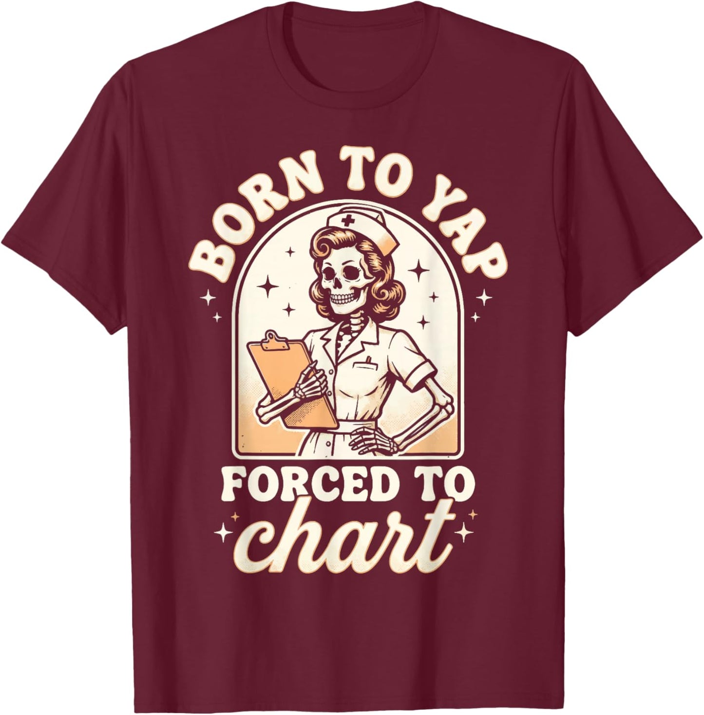 Born to Yap Forced to Chart Nurse T-Shirt - T-Shirt | Maroon