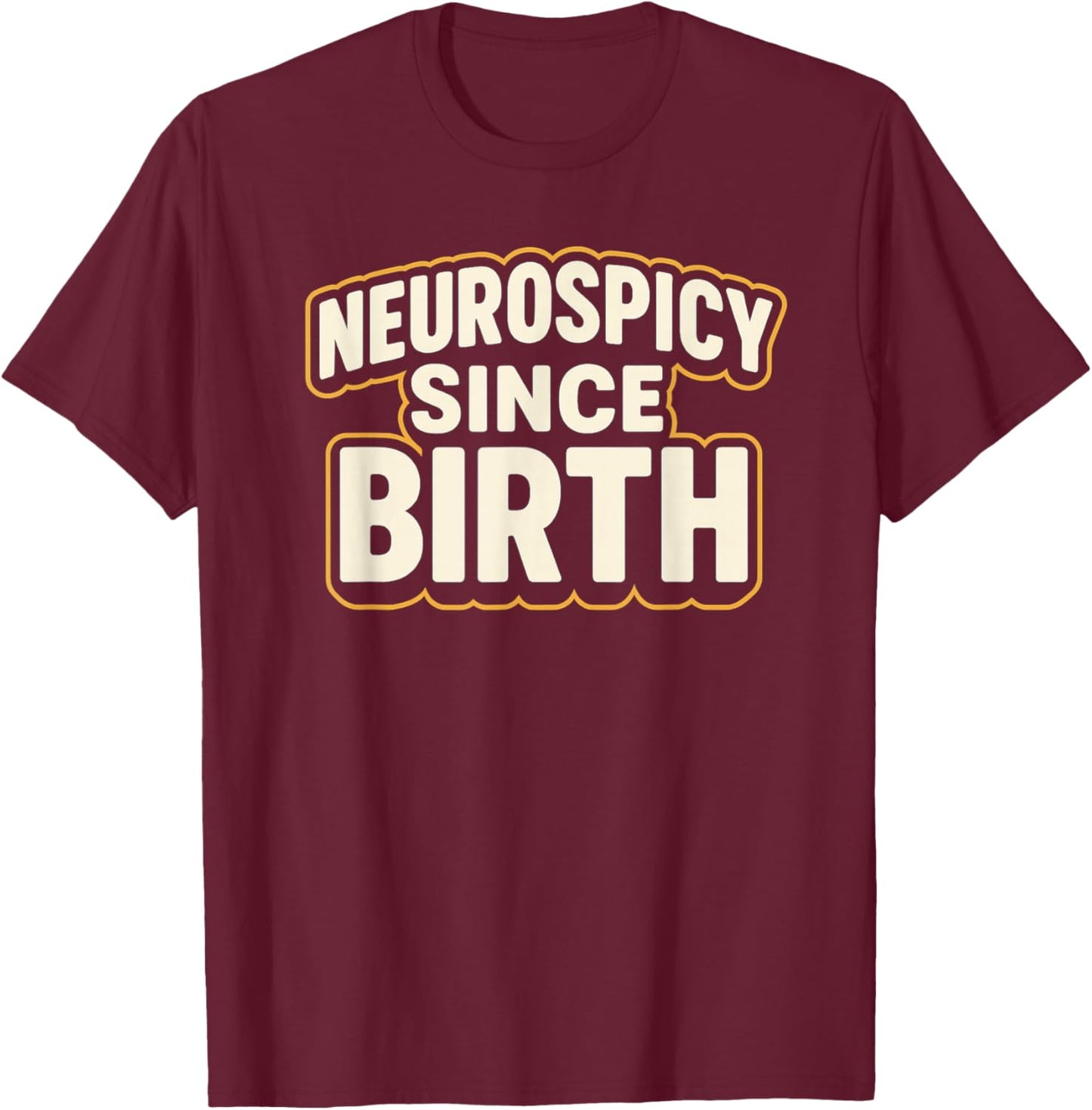 Neurospicy Since Birth – Funny ADHD Autism Neurodivergent T-Shirt - T-Shirt | Maroon